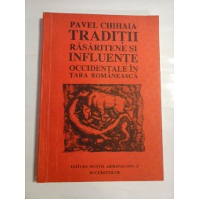 TRADITII RASARITENE SI INFLUENTE OCCIDENTALE IN TARA ROMANEASCA - PAVEL CHIHAIA